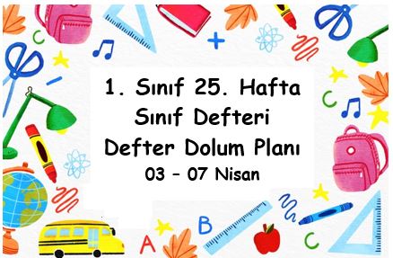 2022-2023 Eğitim Öğretim Yılı 1. Sınıf 25. Hafta (03 - 07 Nisan) Defter Dolum Planı